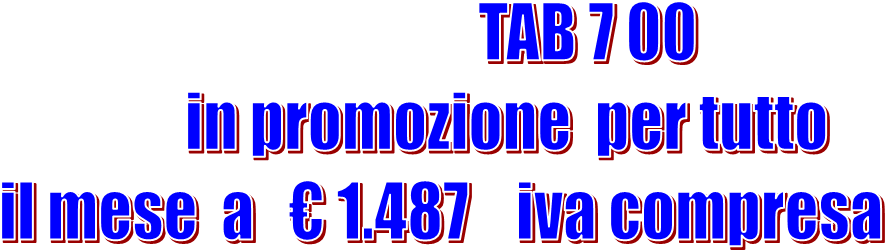                            TAB 7 00   
           in promozione  per tutto
 il mese  a   � 1.487    iva compresa 